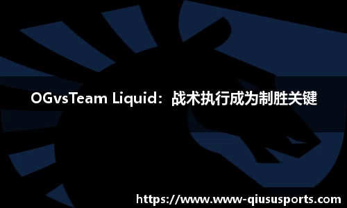 OGvsTeam Liquid：战术执行成为制胜关键