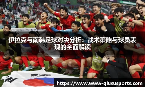 伊拉克与南韩足球对决分析：战术策略与球员表现的全面解读