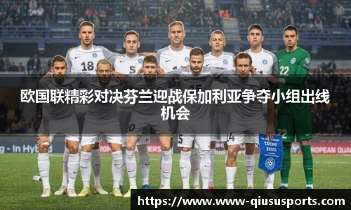 欧国联精彩对决芬兰迎战保加利亚争夺小组出线机会
